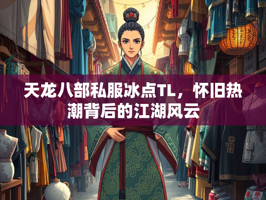 天龙八部私服冰点TL，怀旧热潮背后的江湖风云