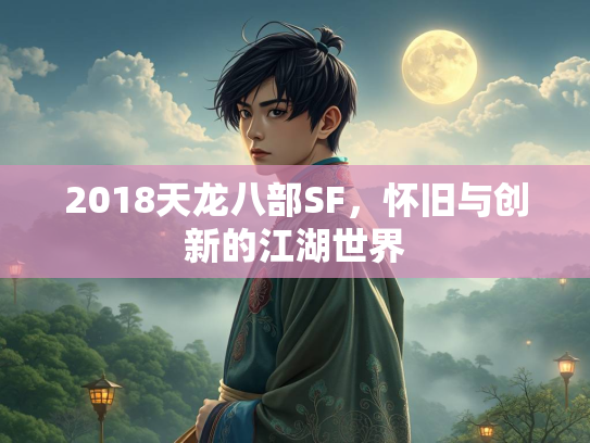 2018天龙八部SF，怀旧与创新的江湖世界