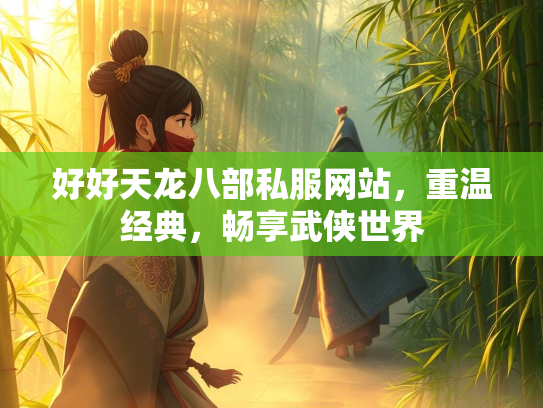 好好天龙八部私服网站，重温经典，畅享武侠世界  第4张