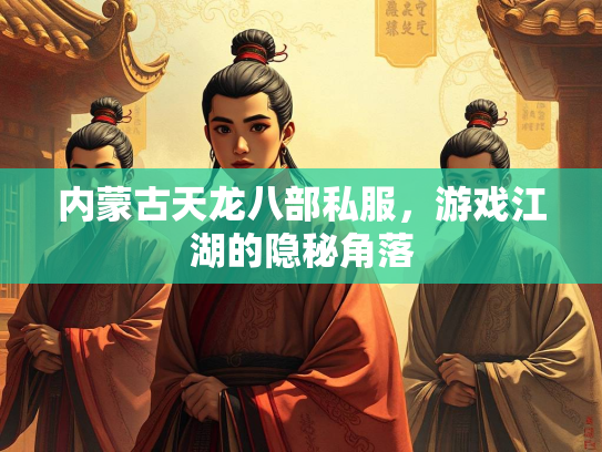 内蒙古天龙八部私服，游戏江湖的隐秘角落