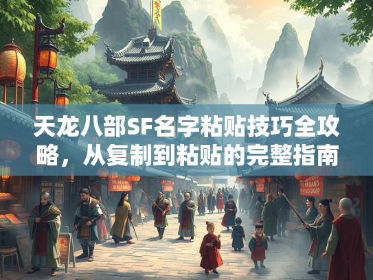 天龙八部SF名字粘贴技巧全攻略，从复制到粘贴的完整指南