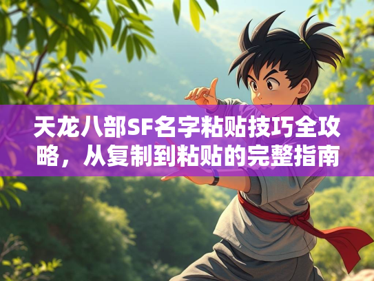 天龙八部SF名字粘贴技巧全攻略，从复制到粘贴的完整指南
