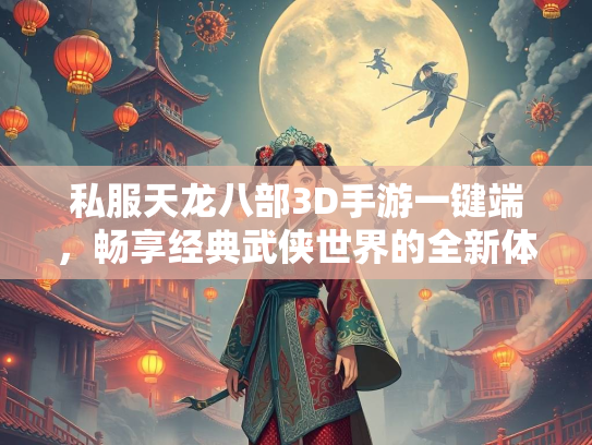 私服天龙八部3D手游一键端，畅享经典武侠世界的全新体验