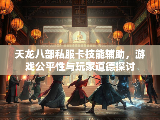 天龙八部私服卡技能辅助，游戏公平性与玩家道德探讨  第3张
