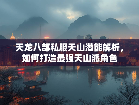 天龙八部私服天山潜能解析，如何打造最强天山派角色  第3张