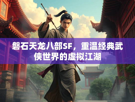 磐石天龙八部SF，重温经典武侠世界的虚拟江湖