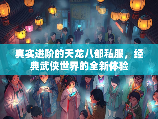 真实进阶的天龙八部私服，经典武侠世界的全新体验