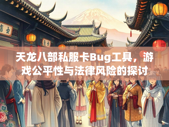 天龙八部私服卡Bug工具，游戏公平性与法律风险的探讨
