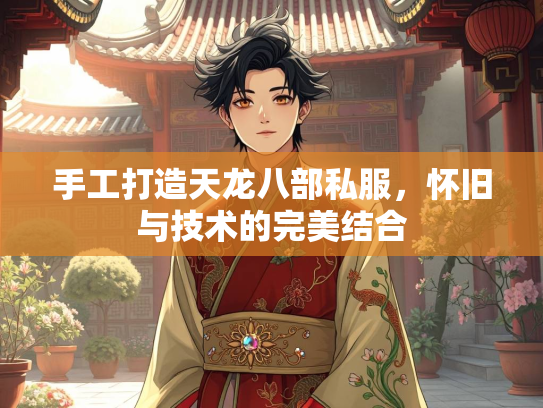 手工打造天龙八部私服，怀旧与技术的完美结合