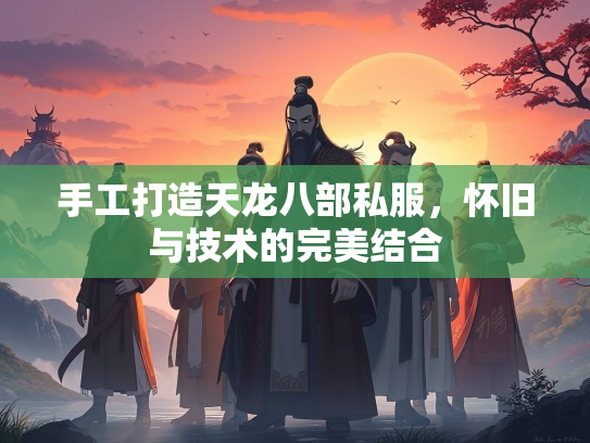手工打造天龙八部私服，怀旧与技术的完美结合