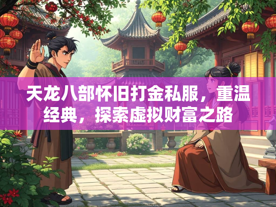 天龙八部怀旧打金私服，重温经典，探索虚拟财富之路
