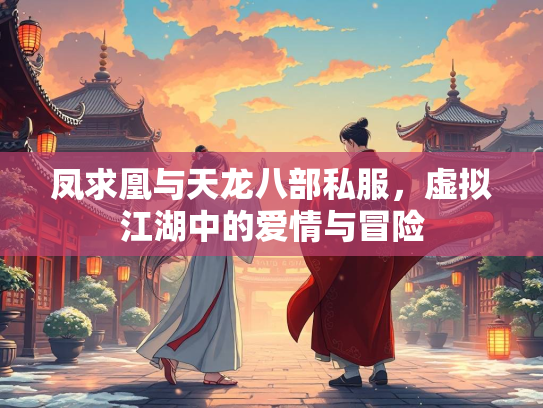 凤求凰与天龙八部私服，虚拟江湖中的爱情与冒险