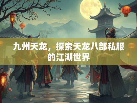 九州天龙，探索天龙八部私服的江湖世界