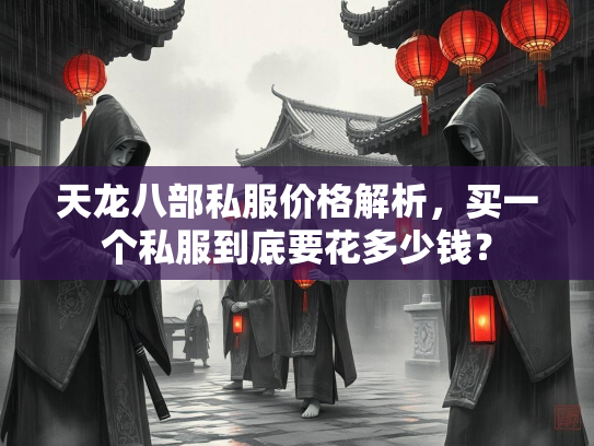 天龙八部私服价格解析，买一个私服到底要花多少钱？  第2张