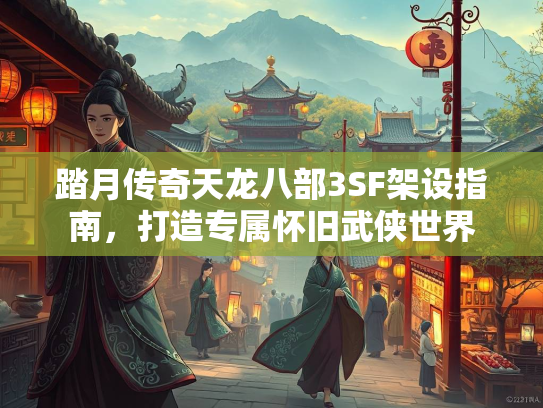踏月传奇天龙八部3SF架设指南，打造专属怀旧武侠世界