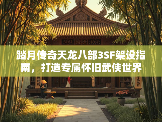 踏月传奇天龙八部3SF架设指南，打造专属怀旧武侠世界