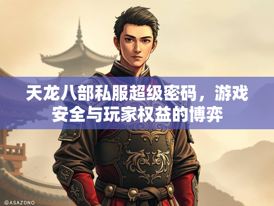天龙八部私服超级密码，游戏安全与玩家权益的博弈
