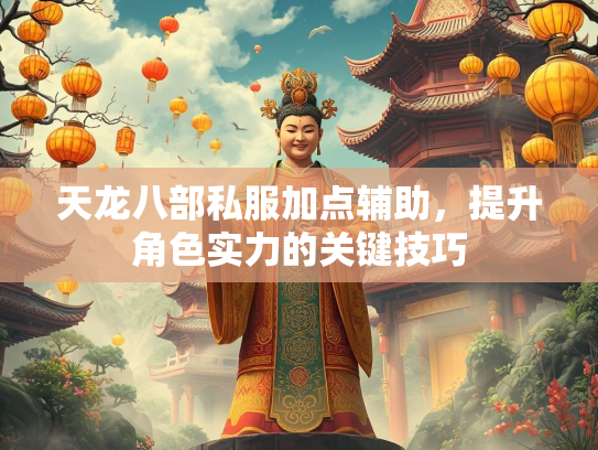 天龙八部私服加点辅助，提升角色实力的关键技巧