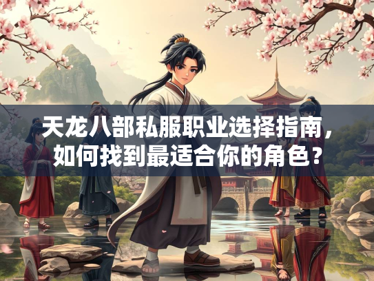 天龙八部私服职业选择指南，如何找到最适合你的角色？