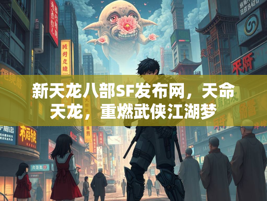 新天龙八部SF发布网，天命天龙，重燃武侠江湖梦
