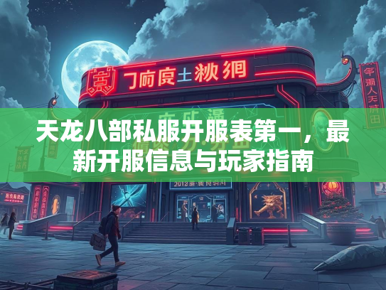 天龙八部私服开服表第一，最新开服信息与玩家指南