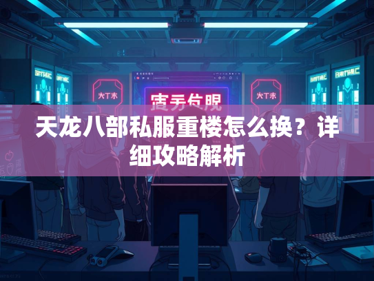 天龙八部私服重楼怎么换？详细攻略解析  第1张