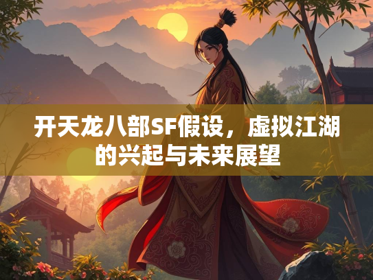 开天龙八部SF假设，虚拟江湖的兴起与未来展望  第2张