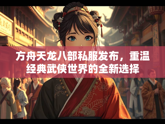 方舟天龙八部私服发布，重温经典武侠世界的全新选择  第2张
