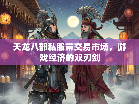 天龙八部私服带交易市场，游戏经济的双刃剑