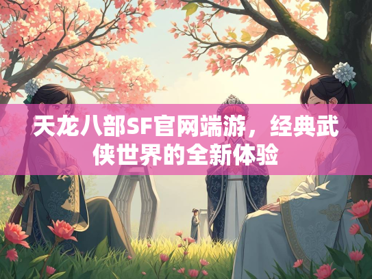 天龙八部SF官网端游，经典武侠世界的全新体验  第1张