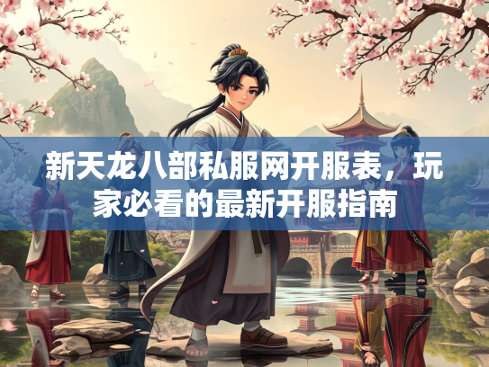 新天龙八部私服网开服表，玩家必看的最新开服指南  第2张