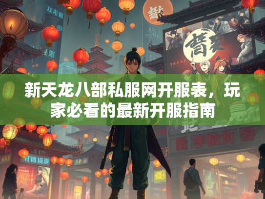 新天龙八部私服网开服表，玩家必看的最新开服指南  第3张