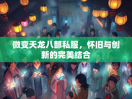 微变天龙八部私服，怀旧与创新的完美结合