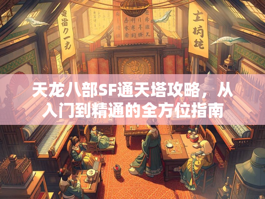 天龙八部SF通天塔攻略，从入门到精通的全方位指南
