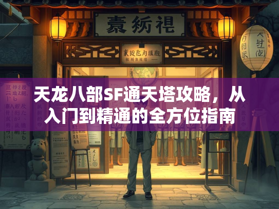 天龙八部SF通天塔攻略，从入门到精通的全方位指南