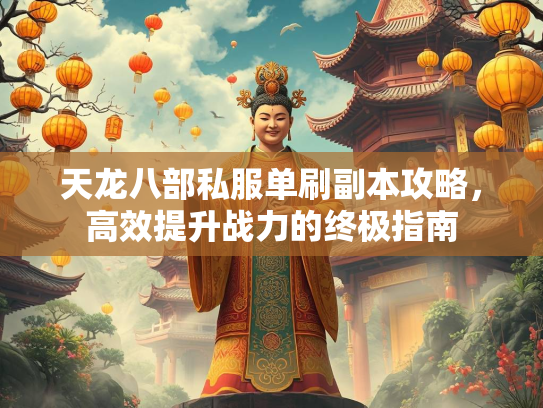 天龙八部私服单刷副本攻略，高效提升战力的终极指南