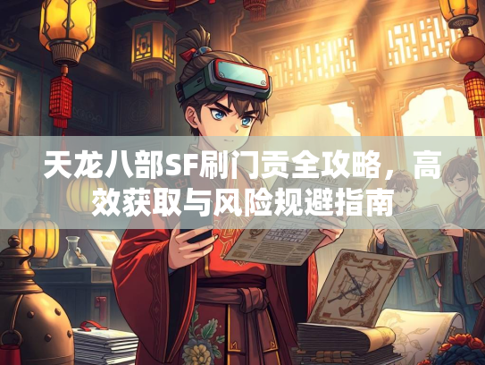 天龙八部SF刷门贡全攻略，高效获取与风险规避指南