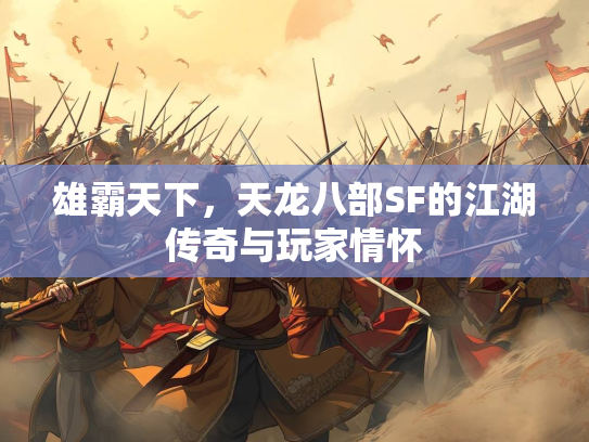 雄霸天下，天龙八部SF的江湖传奇与玩家情怀
