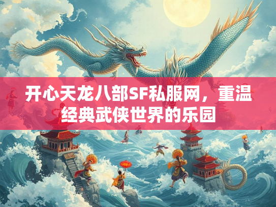 开心天龙八部SF私服网，重温经典武侠世界的乐园