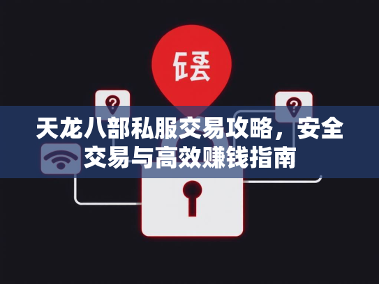 天龙八部私服交易攻略，安全交易与高效赚钱指南