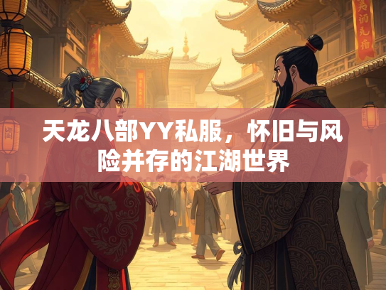 天龙八部YY私服，怀旧与风险并存的江湖世界