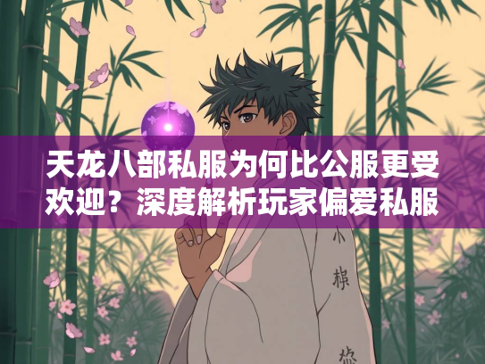 天龙八部私服为何比公服更受欢迎？深度解析玩家偏爱私服的五大原因