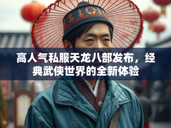 高人气私服天龙八部发布，经典武侠世界的全新体验  第2张