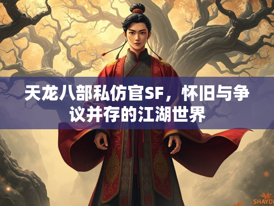 天龙八部私仿官SF，怀旧与争议并存的江湖世界