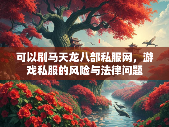 可以刷马天龙八部私服网，游戏私服的风险与法律问题