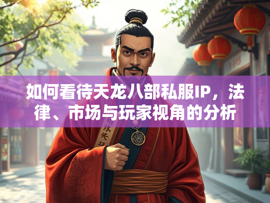 如何看待天龙八部私服IP，法律、市场与玩家视角的分析  第1张