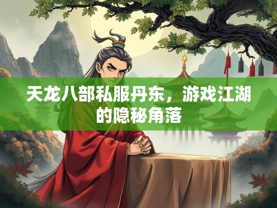 天龙八部私服丹东，游戏江湖的隐秘角落