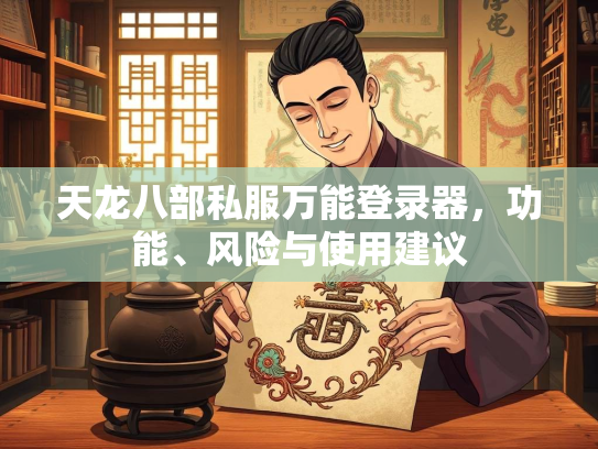 天龙八部私服万能登录器，功能、风险与使用建议  第1张