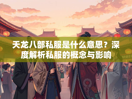 天龙八部私服是什么意思？深度解析私服的概念与影响