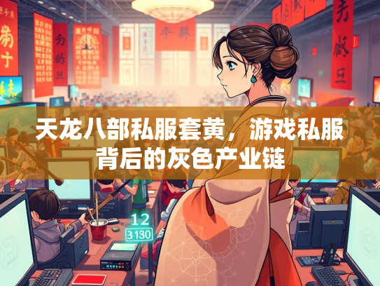 天龙八部私服套黄，游戏私服背后的灰色产业链